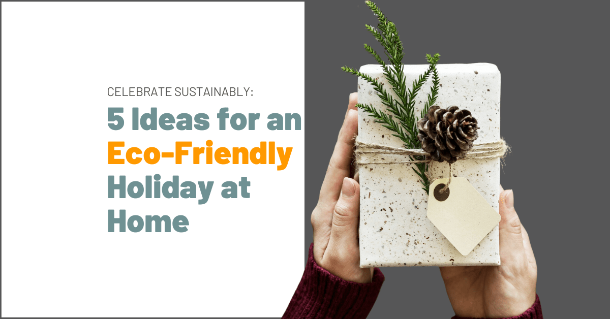 Celebrate Sustainably: 5 Ideas for an Eco-Friendly Holiday at Home