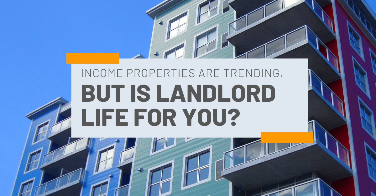 Income Properties Are Trending, But Is Landlord Life for You?