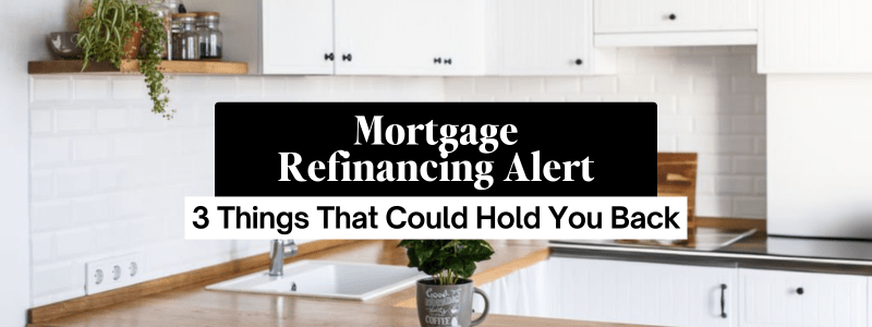 Mortgage Refinancing Alert: 3 Things That Could Hold You Back