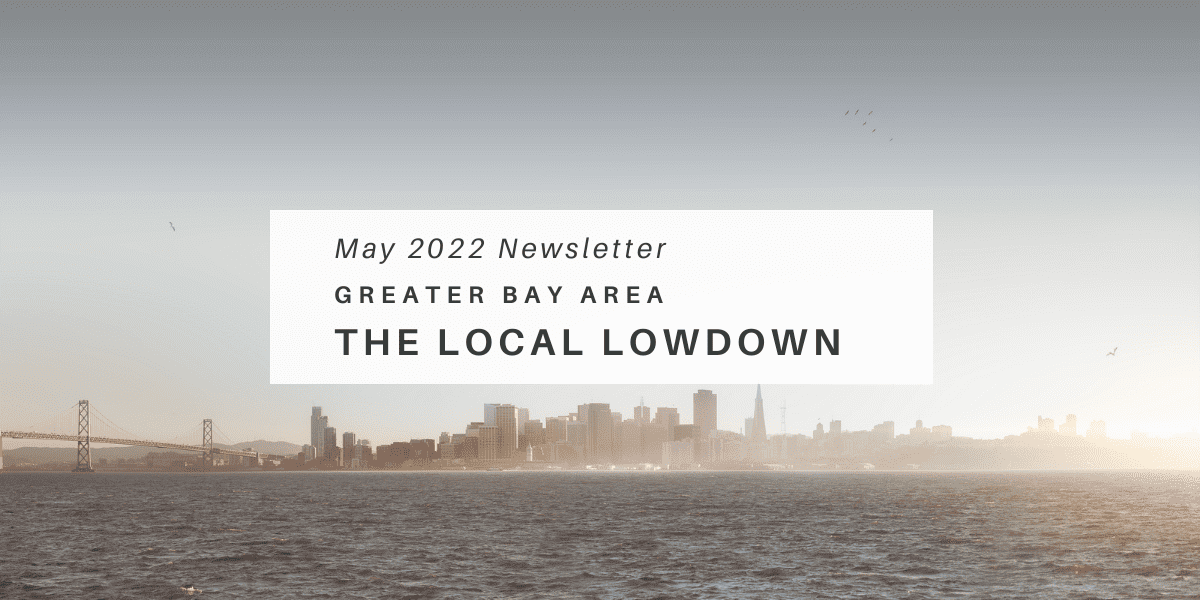 May 2022 Newsletter – Greater Bay Area Local Lowdown
