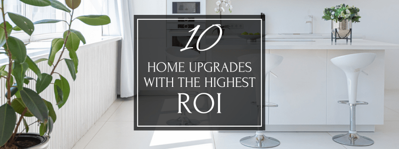 10 HOME UPGRADES WITH THE  HIGHEST ROI