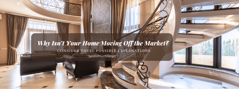 Why Isn't Your Home Moving Off the Market? 