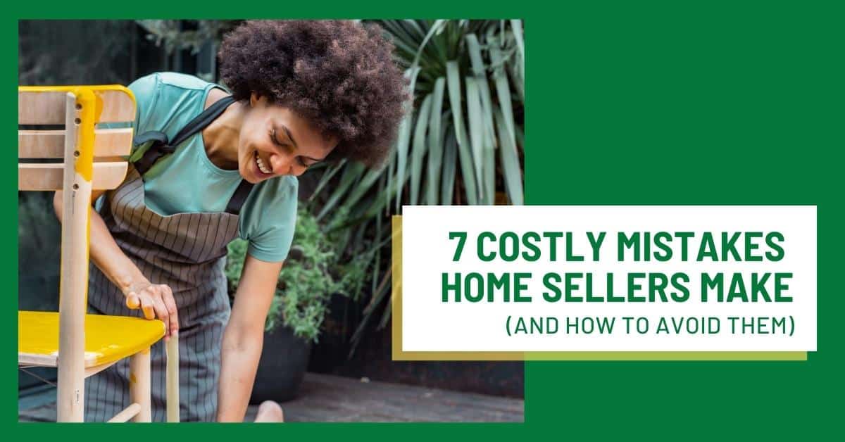 7 Costly Mistakes Home Sellers Make (And How to Avoid Them)