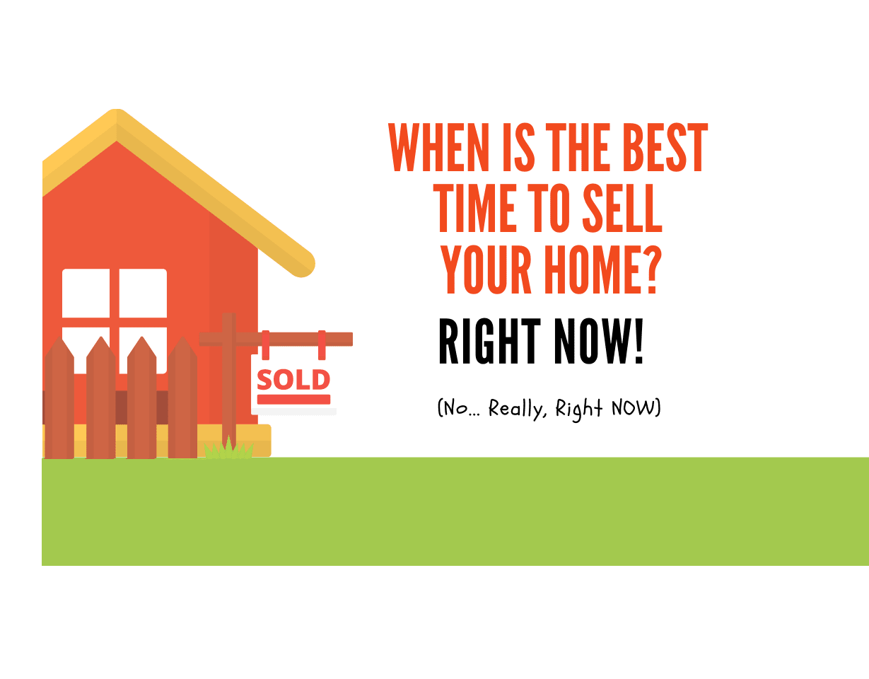 Timing your home sale. Is it the best time to sell. Yes. Right now is the best time to sell.