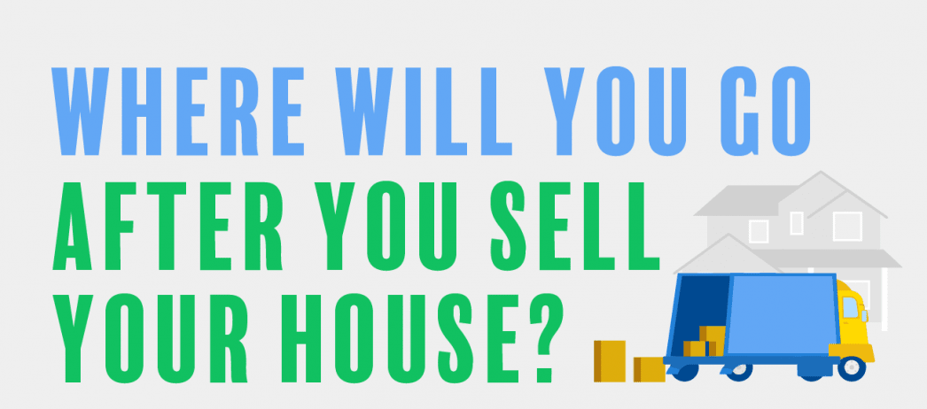 Where Will You Go After You Sell Your House?