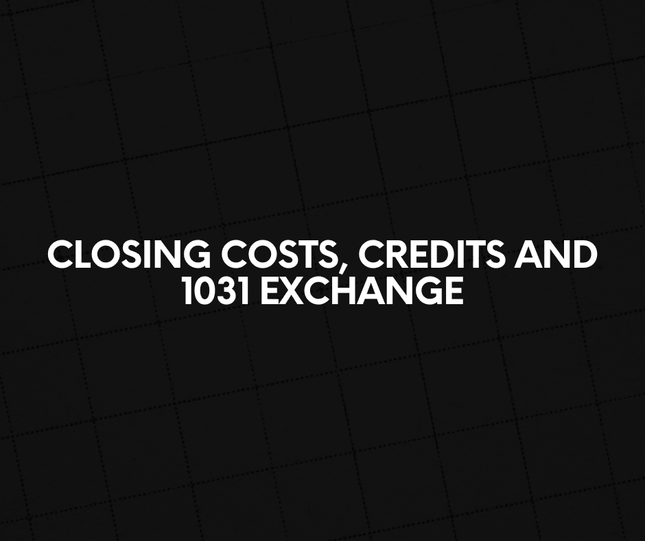 Closing Costs, Credits and 1031 Exchange