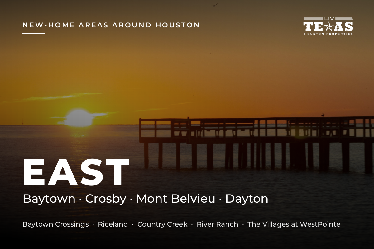 East Houston new-home areas: Baytown, Crosby, Mont Belvieu and Dayton. Communities: Baytown Crossings, Riceland, Country Creek, River Ranch and The Villages at WestPointe.