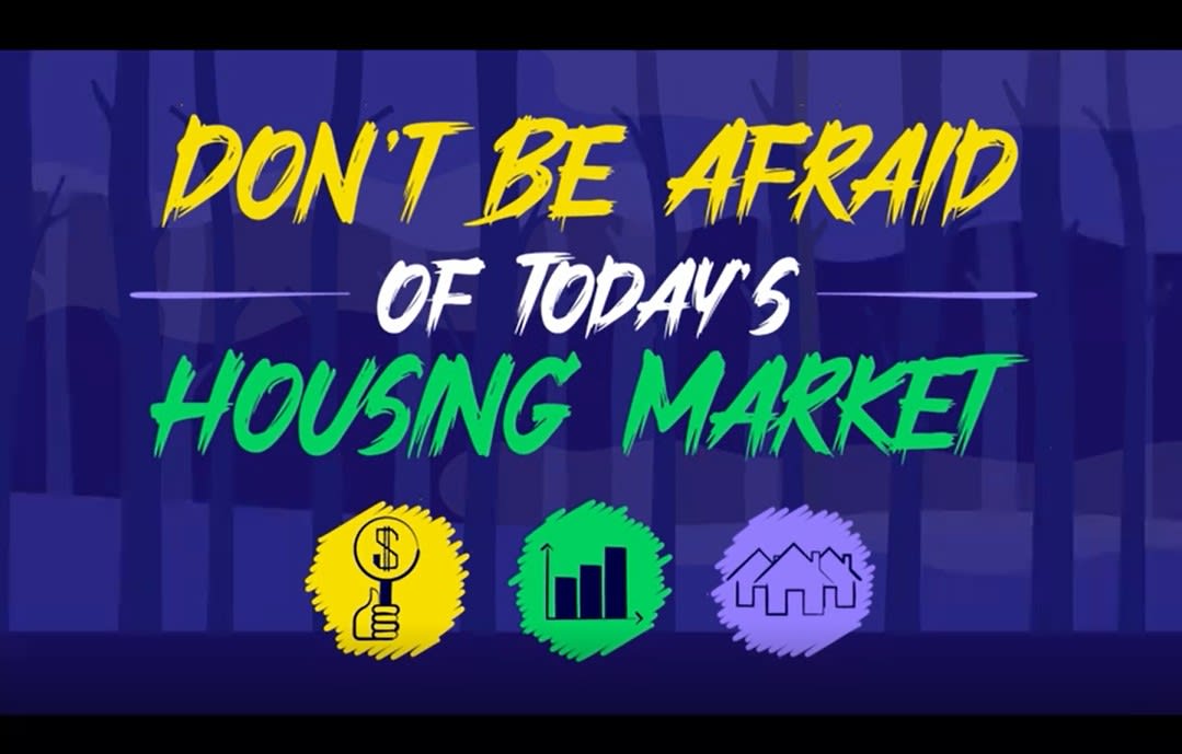 Don't Be Afraid of Today's Housing Market